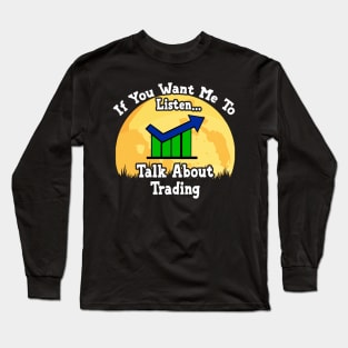 If You Want Me To Listen... Talk About Trading Funny illustration vintage Long Sleeve T-Shirt